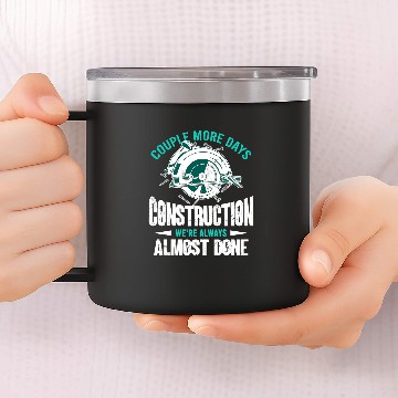 Discover Couple More Days Construction Were Always Almosts Done Quote 14oz Stainless Steel Tumblers