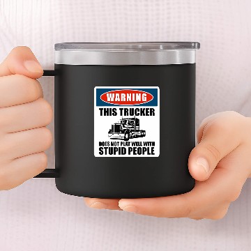 Discover Truck Driver Warning This Trucker Does Not Play Well 1 14oz Stainless Steel Tumblers