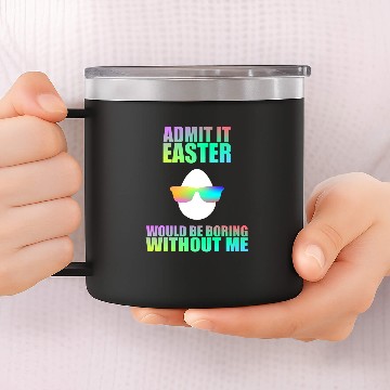 Discover Admit It Easter Would Be Boring Without Me Easter Egg 14oz Stainless Steel Tumblers