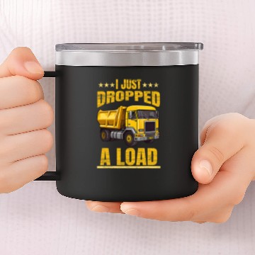 Discover Dropped A Load Dump Truck Driver Baseball Tees 14oz Stainless Steel Tumblers