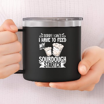 Discover Sorry I Cant I Have To Feed My Sourdough Starter 11 Zip 14oz Stainless Steel Tumblers