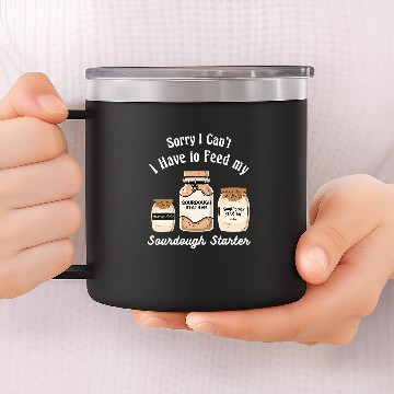 Discover Sorry I Cant I Have to Feed my Sourdough Starter Baker 3 14oz Stainless Steel Tumblers