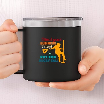 Discover Sport Rugby Mind Your Business I Need To Pay For Rugby Ball Funny Saying 14oz Stainless Steel Tumblers