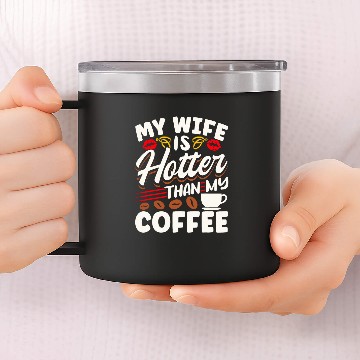 Discover Coffee Fun Sarcastic Quote My Wife Is Hotter Than My Coffee 14oz Stainless Steel Tumblers