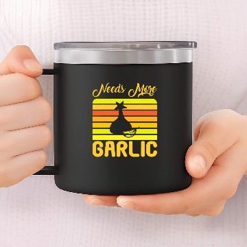 Discover Funny Garlic Lover Chef Cooking Needs More Garlic 14oz Stainless Steel Tumblers