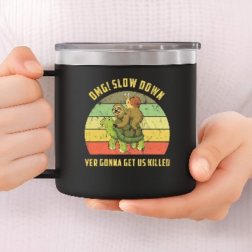 Discover OMG Slow Down Yer Gonna Get Us Killed Snail Sloth Turtle 14oz Stainless Steel Tumblers