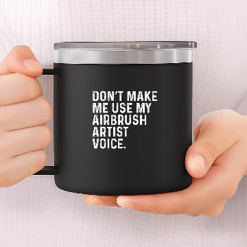 Discover Dont Make Me Use My Airbrush Artist Voice Funny Zip 14oz Stainless Steel Tumblers