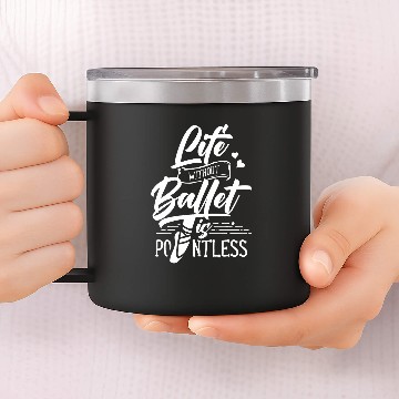 Discover Life Without Ballet Is Pointless Dance Ballerina Dancer Baseball Tees 14oz Stainless Steel Tumblers