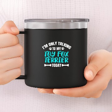 Discover Im Only Talking To My Toy Fox Terrier Today 14oz Stainless Steel Tumblers