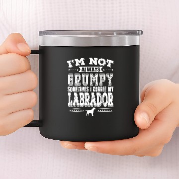 Discover Labrador Lab Dog Owners Are Not Always Grumpy Funny 14oz Stainless Steel Tumblers