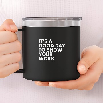Discover Its A Good Day To Show Your Work Zip 14oz Stainless Steel Tumblers