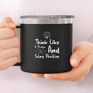 Discover Think Like A Proton And Stay Positive Physics 14oz Stainless Steel Tumblers