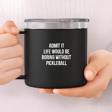 Discover Admit It Life Would Be Boring Without Pickleball 14oz Stainless Steel Tumblers