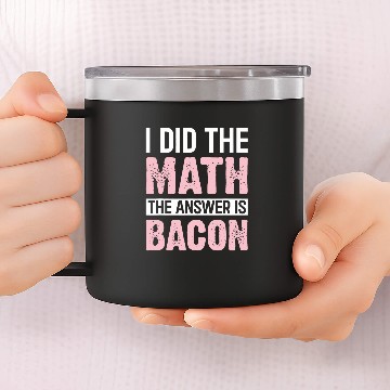 Discover I Did the Math the Answer Is Bacon Funny Math Student Zip 14oz Stainless Steel Tumblers