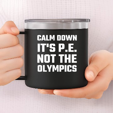 Discover Olympic - Calm Down It's P.E. Not The Olympics 14oz Stainless Steel Tumblers