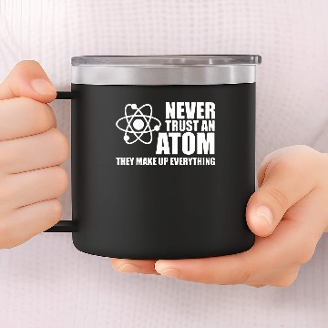 Discover NEVER TRUST AN ATOM 14oz Stainless Steel Tumblers