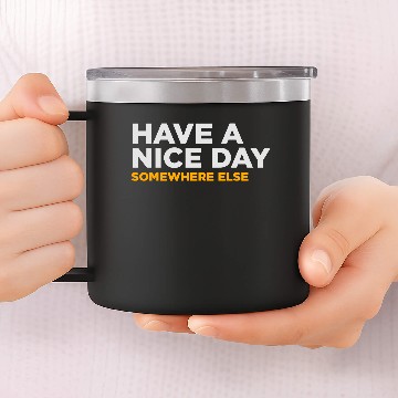 Discover Have A Nice Day. But Elsewhere! 14oz Stainless Steel Tumblers