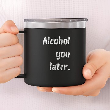 Discover Alcohol You Later 14oz Stainless Steel Tumblers
