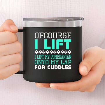 Discover Ofcourse I Lift Pomeranian Onto Lap Cuddles 14oz Stainless Steel Tumblers