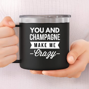 Discover You and Champagne make me Crazy 14oz Stainless Steel Tumblers