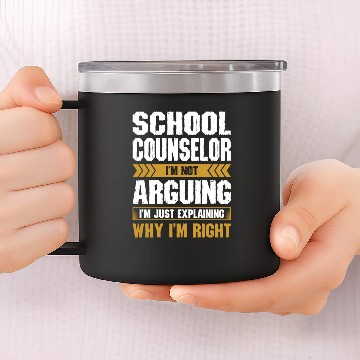 Discover School Counselor Arguing Why Im Right 14oz Stainless Steel Tumblers