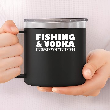 Discover Fishing & Vodka What Else Is There 14oz Stainless Steel Tumblers