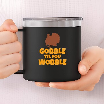 Discover Gobble Til You Wobble Funny Thanksgiving Turkey 14oz Stainless Steel Tumblers
