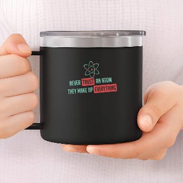 Discover Never Trust An Atom They Make Up Everything 14oz Stainless Steel Tumblers