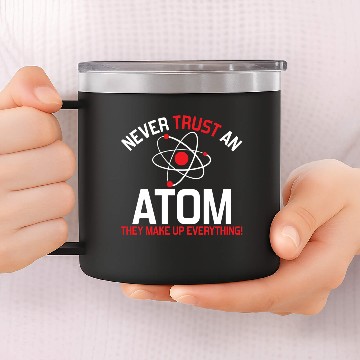 Discover NEVER TRUST AN ATOM 14oz Stainless Steel Tumblers