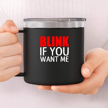 Discover BLINK IF YOU WANT ME 14oz Stainless Steel Tumblers
