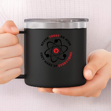 Discover Never Trust an Atom They Make Up Everything 14oz Stainless Steel Tumblers