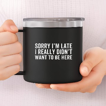 Discover Sorry I'm Late I Really Didn't Want To Be Here 14oz Stainless Steel Tumblers