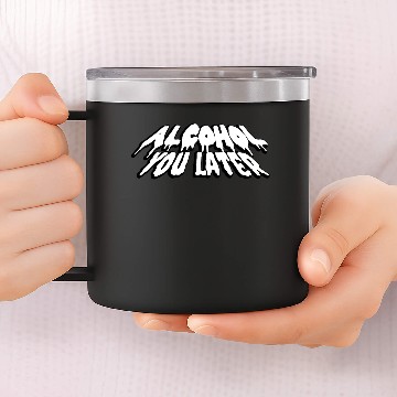 Discover Alcohol you later 14oz Stainless Steel Tumblers