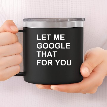 Discover LET ME GOOGLE THAT FOR YOU 14oz Stainless Steel Tumblers