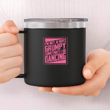 Discover Dancer Gifts Not Always Grumpy Sometimes Go 14oz Stainless Steel Tumblers