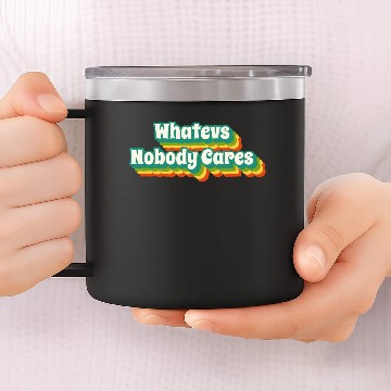 Discover Whatevs - Whatever - Nobody Cares 14oz Stainless Steel Tumblers