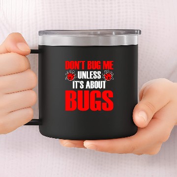 Discover Don't Bug Me Unless It's About Bugs 14oz Stainless Steel Tumblers
