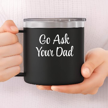 Discover Go Ask Your Dad 14oz Stainless Steel Tumblers