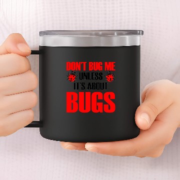 Discover Don't Bug Me Unless It's About Bugs 14oz Stainless Steel Tumblers
