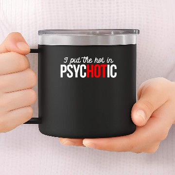 Discover i put the hot in psychotic 14oz Stainless Steel Tumblers