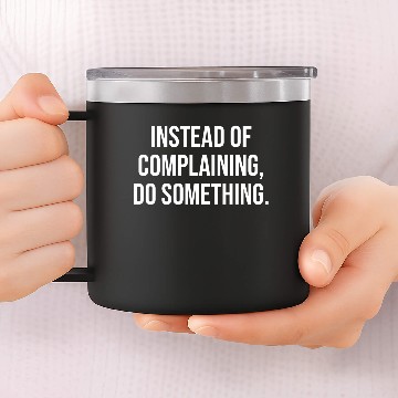 Discover instead of complaining do something 14oz Stainless Steel Tumblers