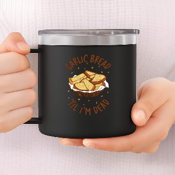 Discover Garlic Bread Til Im Dead 14oz Stainless Steel Tumblers