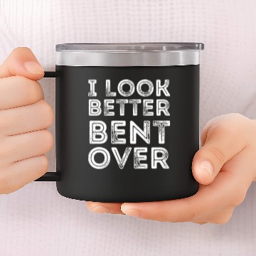 Discover I Look Better Bent Over 14oz Stainless Steel Tumblers