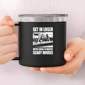 Discover Get In Loser We're Going To Watch Scary Movies 14oz Stainless Steel Tumblers