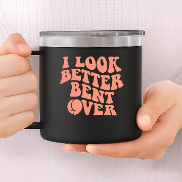 Discover I Look Better Bent Over 14oz Stainless Steel Tumblers