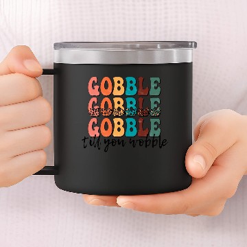 Discover Gobble Gobble Gobble Till You Wobble 14oz Stainless Steel Tumblers