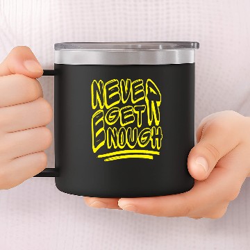 Discover Never get enough 14oz Stainless Steel Tumblers
