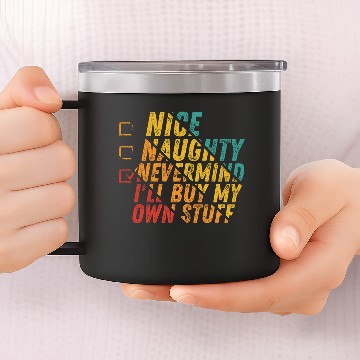 Discover Nice Naughty Nevermind I'll Buy My Own Stuff 14oz Stainless Steel Tumblers