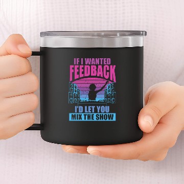 Discover If I Wanted Feedback Sound Engineer 14oz Stainless Steel Tumblers