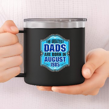 Discover The Greatest Dads Are Born In August 1985 14oz Stainless Steel Tumblers